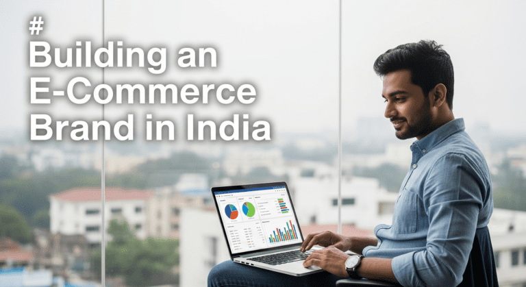 Building an E-Commerce Brand in India: From Zero to Hero